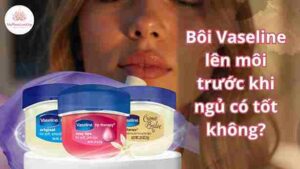 boi vaseline len moi truoc khi ngu co tot khong